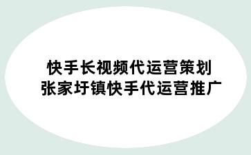 快手长视频代运营策划 张家圩镇快手代运营推广